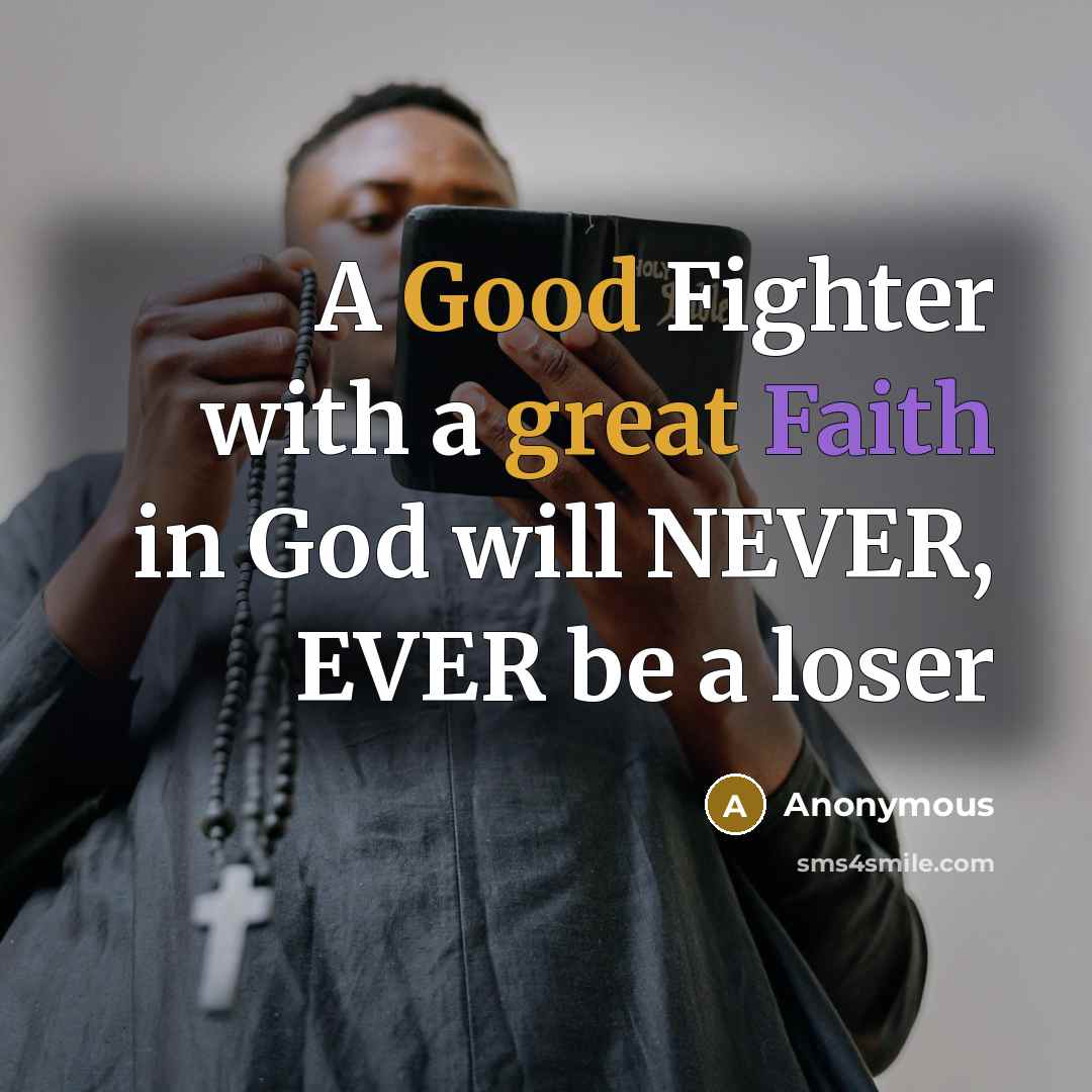 “A Good Fighter with a great Faith in God will NEVER, EVER be a loser” quote by Anonymous