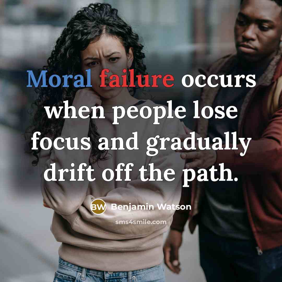 “Moral failure occurs when people lose focus and gradually drift off the path.” quote by Benjamin Watson