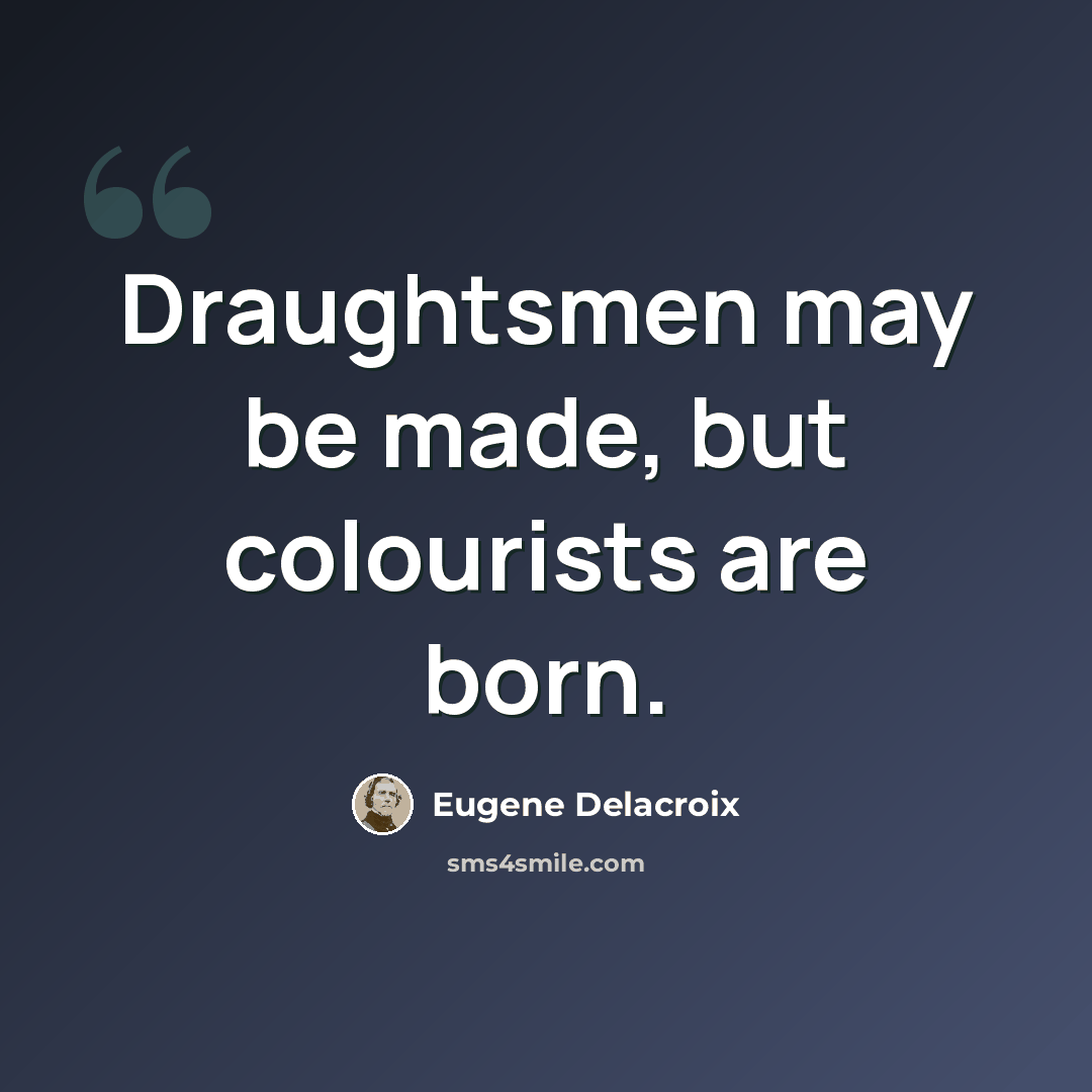 “Draughtsmen may be made, but colourists are born.” quote by Eugene Delacroix