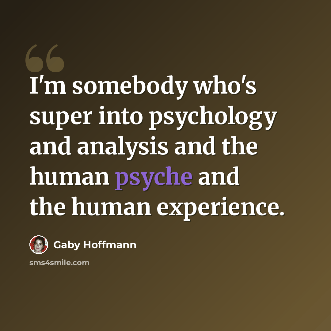 “I'm somebody who's super into psychology and analysis and the human psyche and the human experience.” quote by Gaby Hoffmann