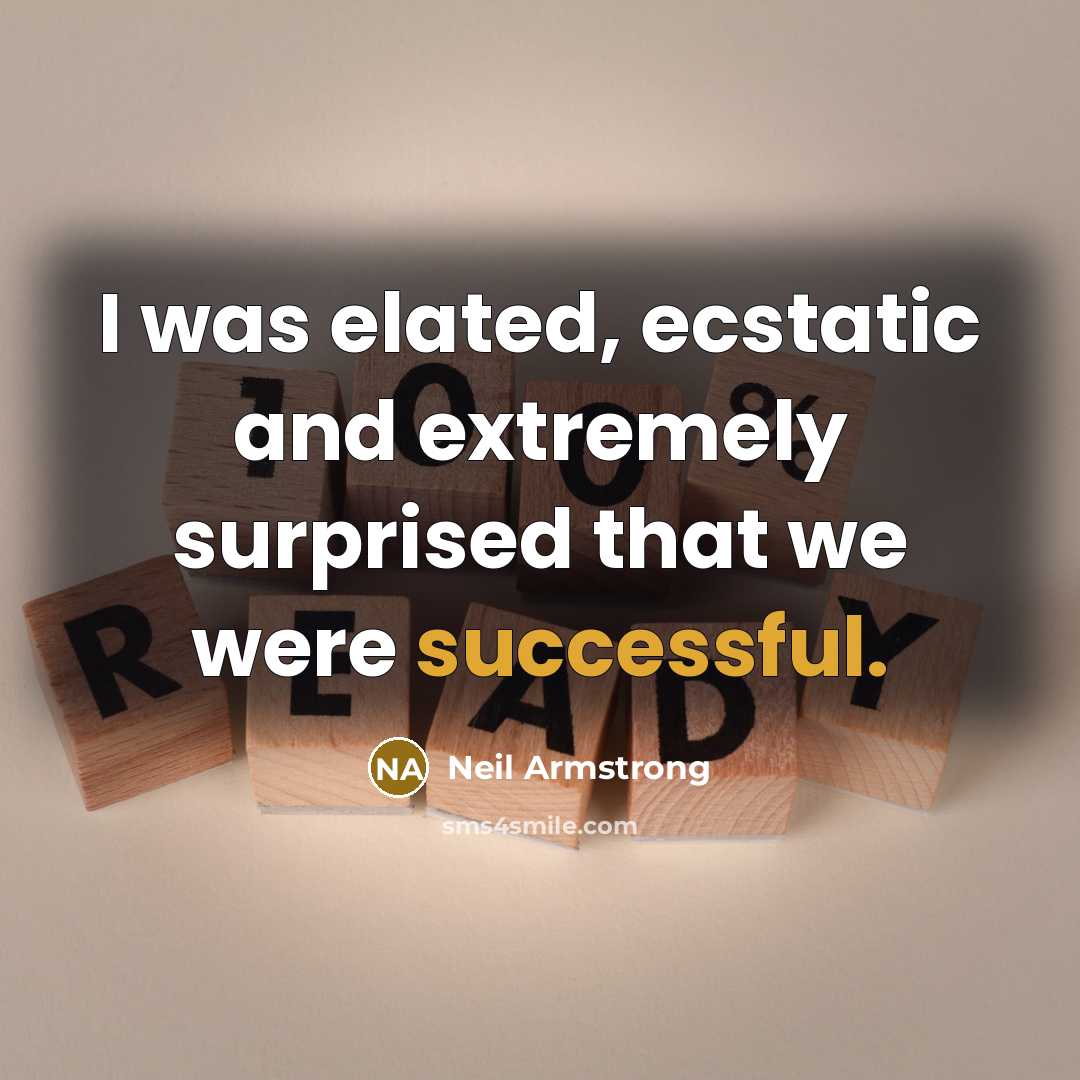 “I was elated, ecstatic and extremely surprised that we were successful.” quote by Neil Armstrong