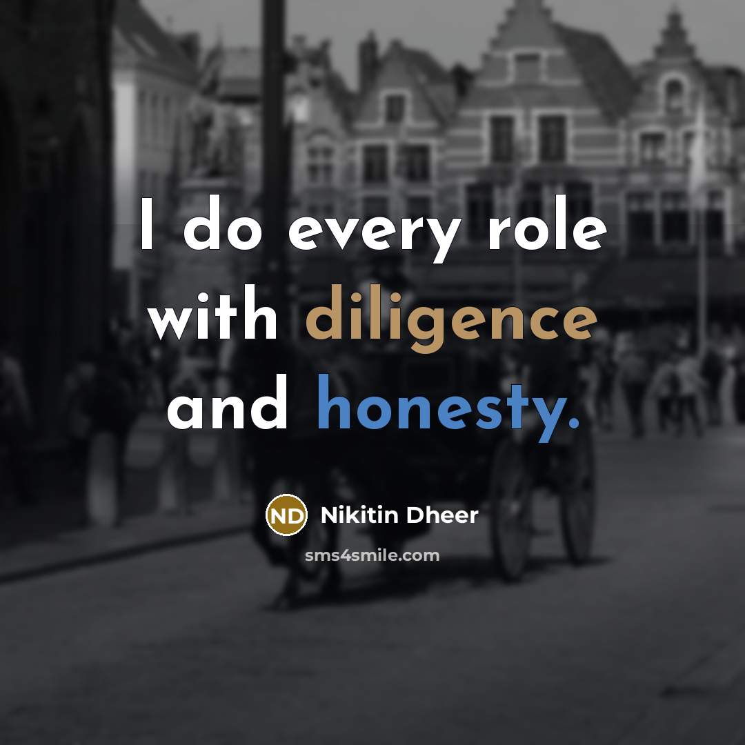 “I do every role with diligence and honesty.” quote by Nikitin Dheer
