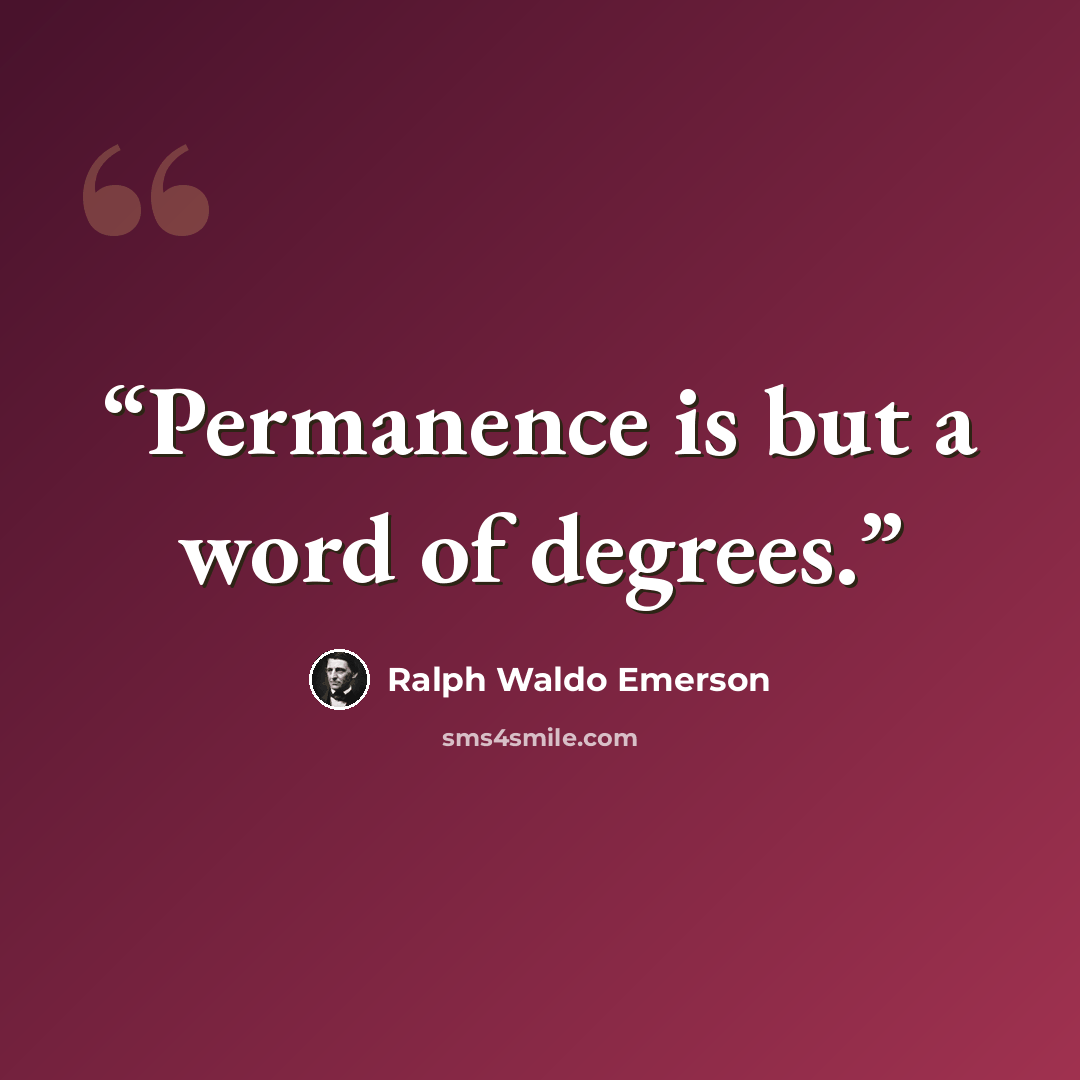 “Permanence is but a word of degrees.” quote by Ralph Waldo Emerson