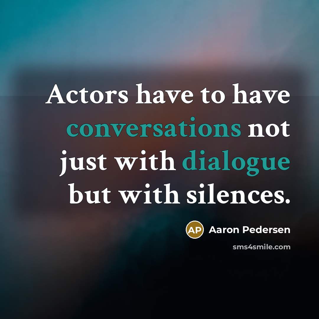 “Actors have to have conversations not just with dialogue but with silences.” quote by Aaron Pedersen