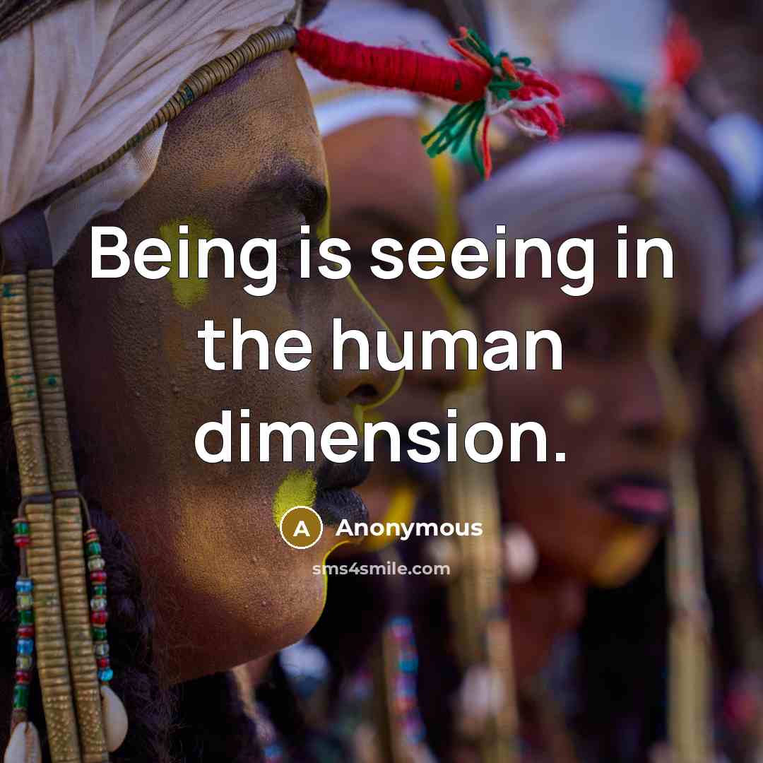 “Being is seeing in the human dimension.” quote by Anonymous