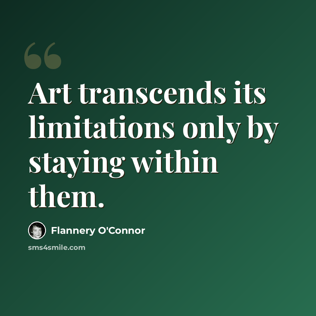 “Art transcends its limitations only by staying within them.” quote by Flannery O'Connor