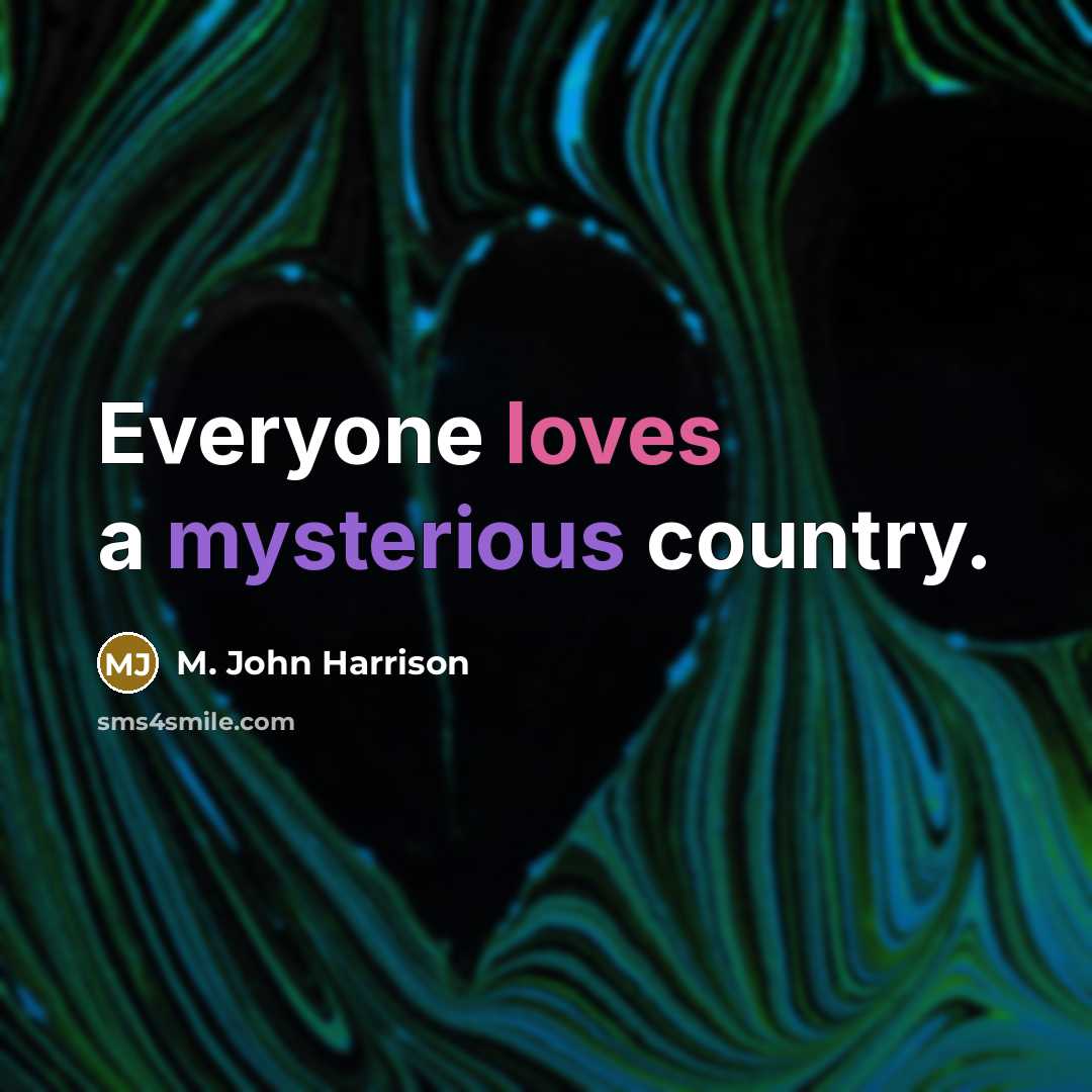 “Everyone loves a mysterious country.” quote by M. John Harrison