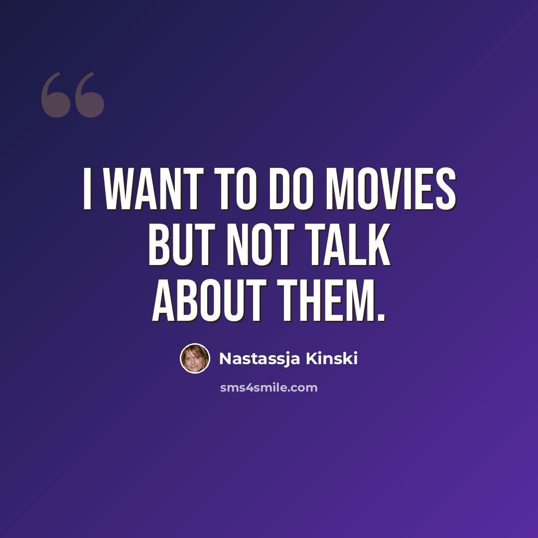 “I want to do movies but not talk about them.” quote by Nastassja Kinski