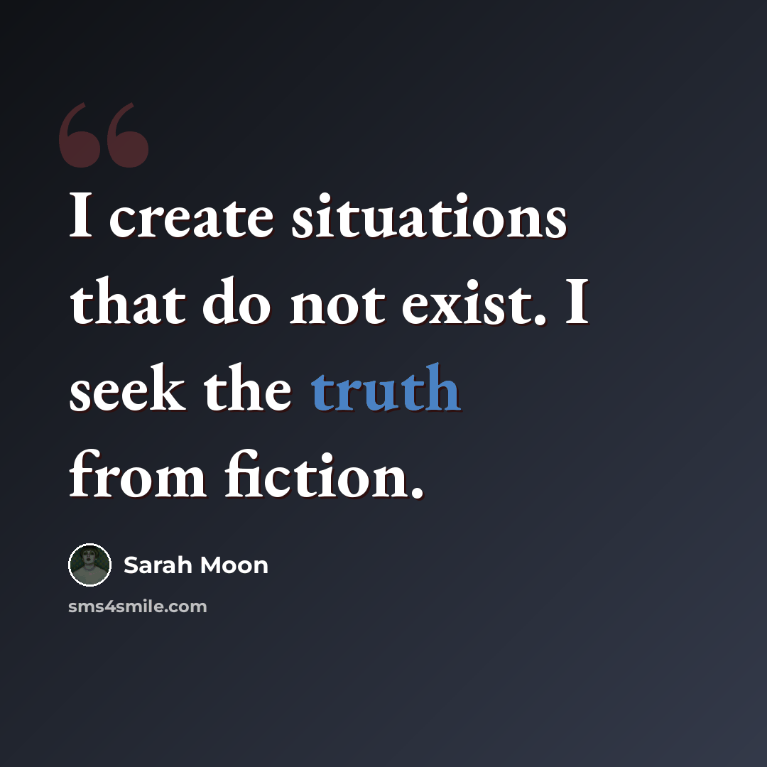 “I create situations that do not exist. I seek the truth from fiction.” quote by Sarah Moon