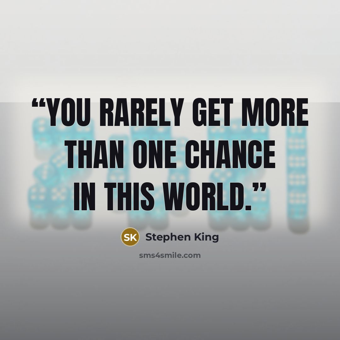 “You rarely get more than one chance in this world.” quote by Stephen King