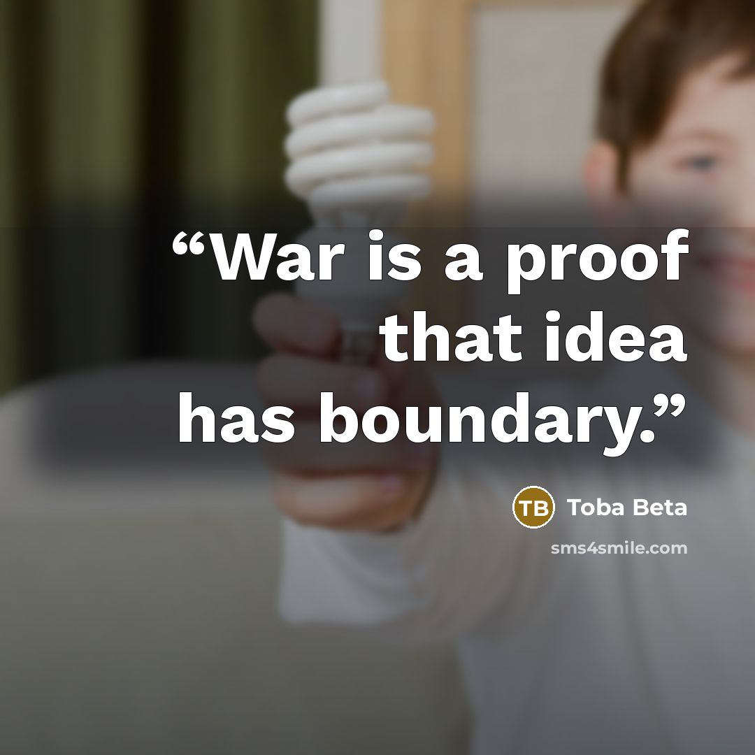 “War is a proof that idea has boundary.” quote by Toba Beta