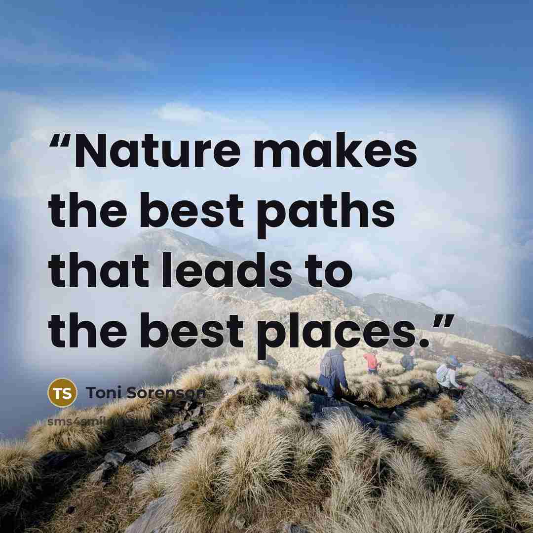 “Nature makes the best paths that leads to the best places.” quote by Toni Sorenson