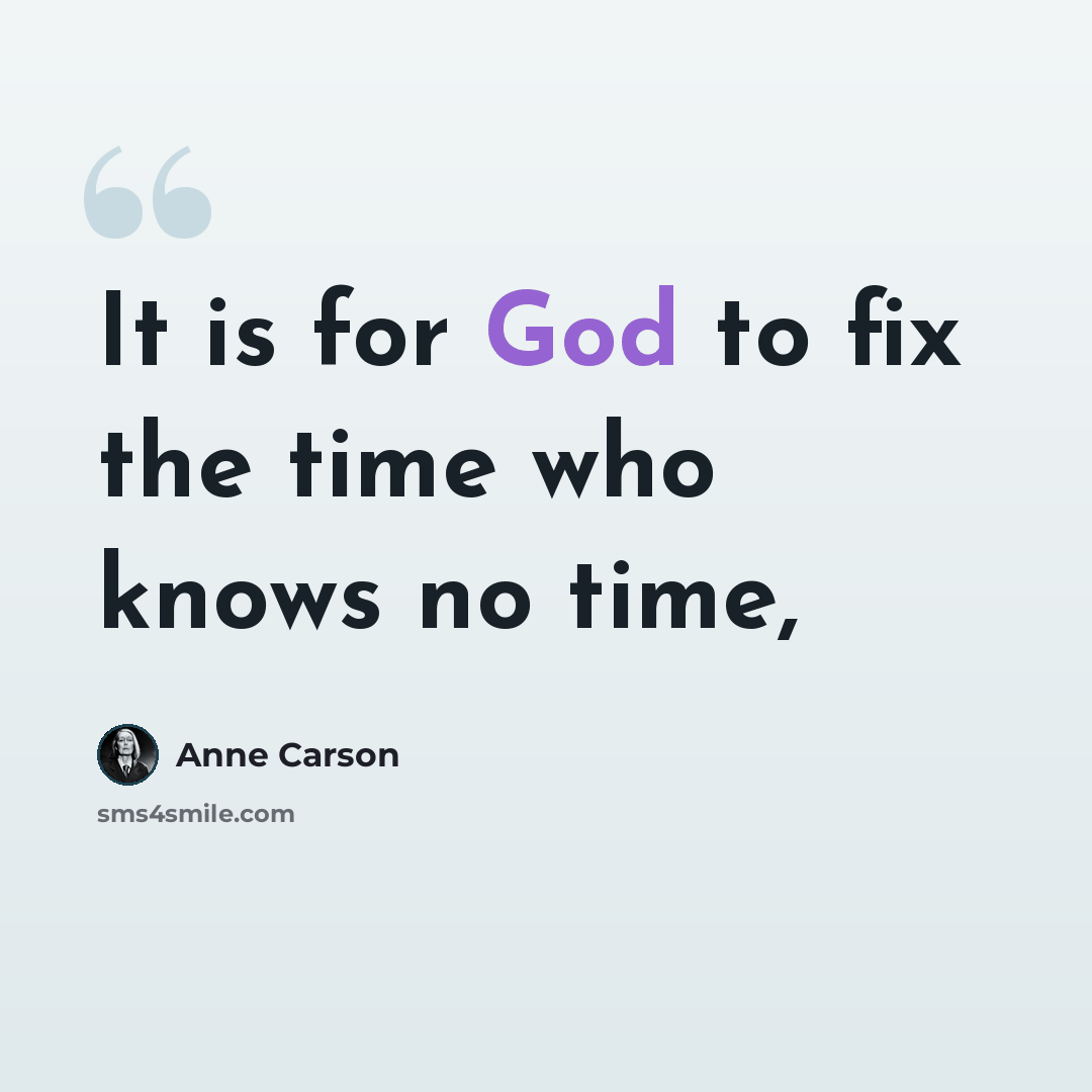 “It is for God to fix the time who knows no time,” quote by Anne Carson