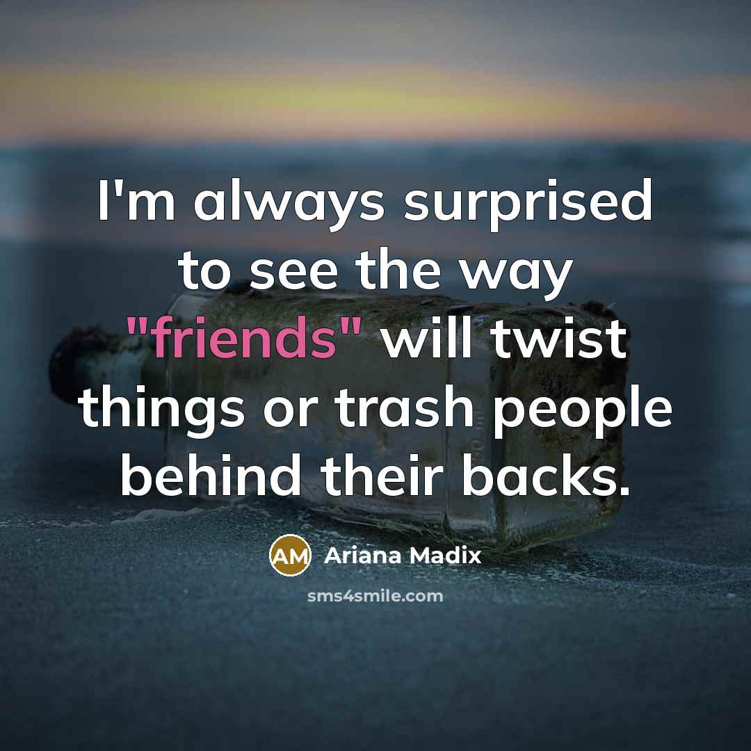 “I'm always surprised to see the way "friends" will twist things or trash people behind their backs.” quote by Ariana Madix