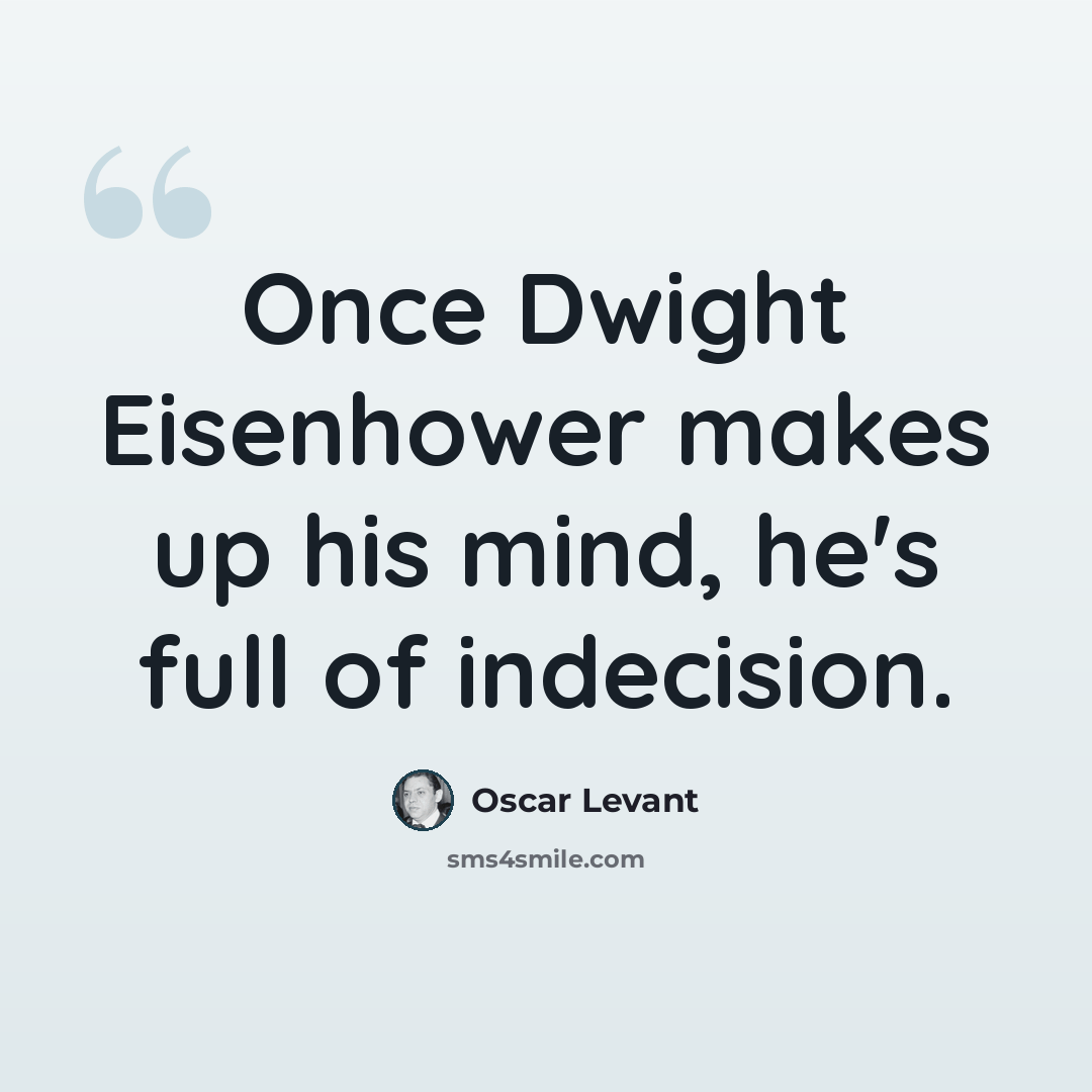 “Once Dwight Eisenhower makes up his mind, he's full of indecision.” quote by Oscar Levant