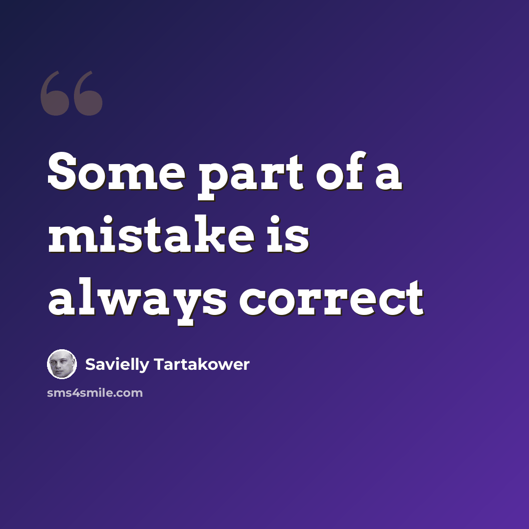 “Some part of a mistake is always correct” quote by Savielly Tartakower