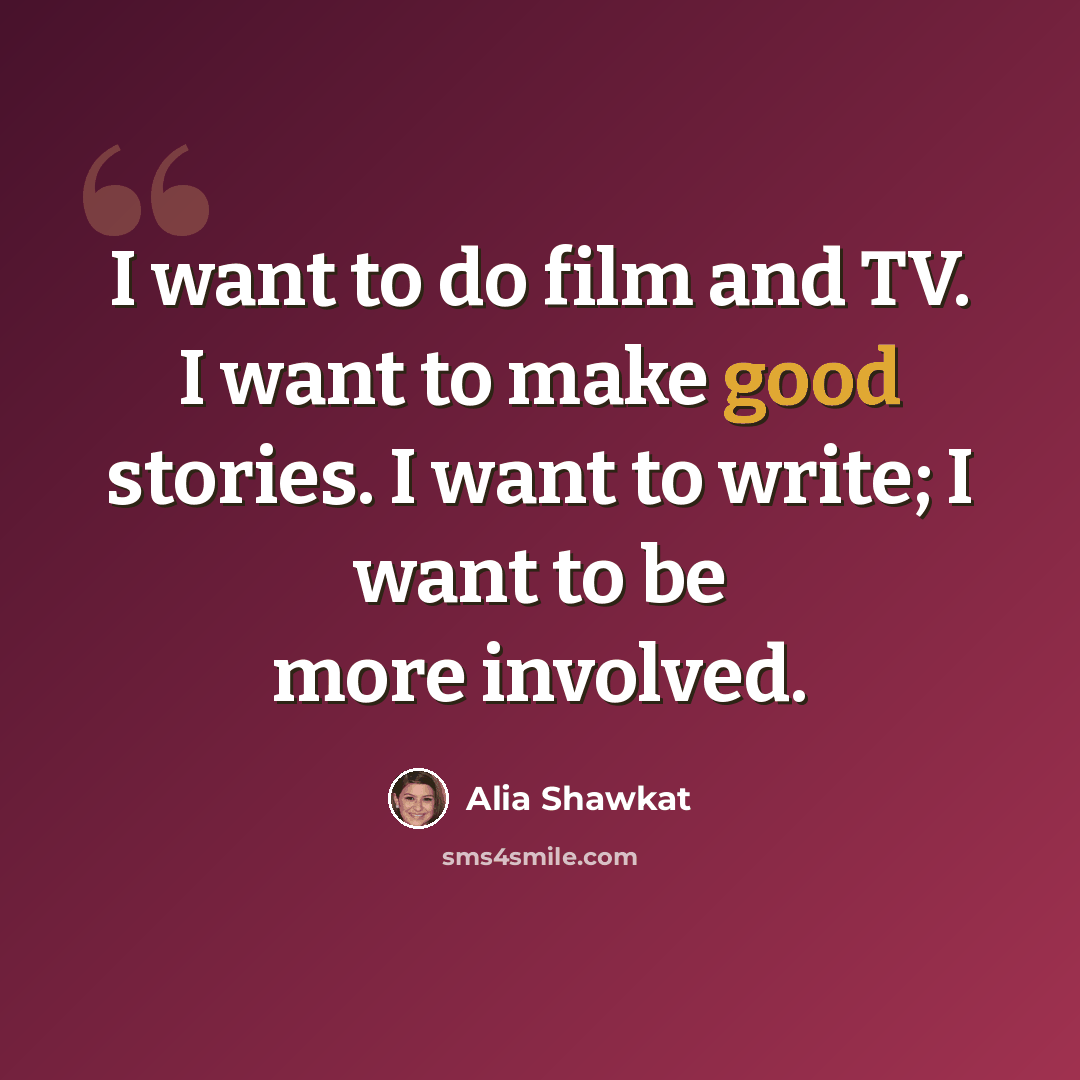 “I want to do film and TV. I want to make good stories. I want to write; I want to be more involved.” quote by Alia Shawkat