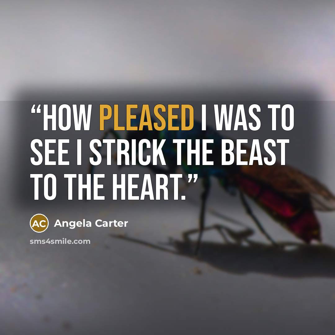 “How pleased I was to see I strick the Beast to the heart.” quote by Angela Carter