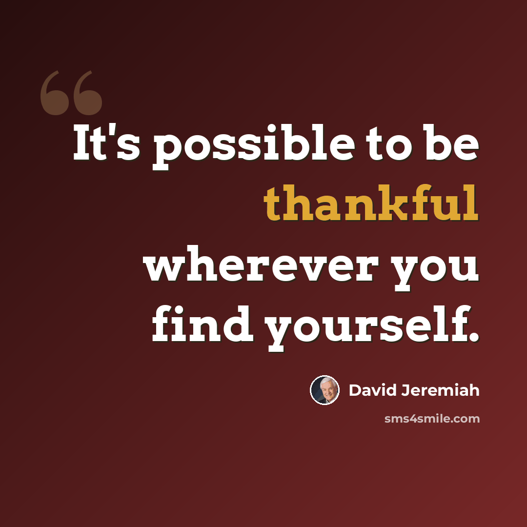 “It's possible to be thankful wherever you find yourself.” quote by David Jeremiah