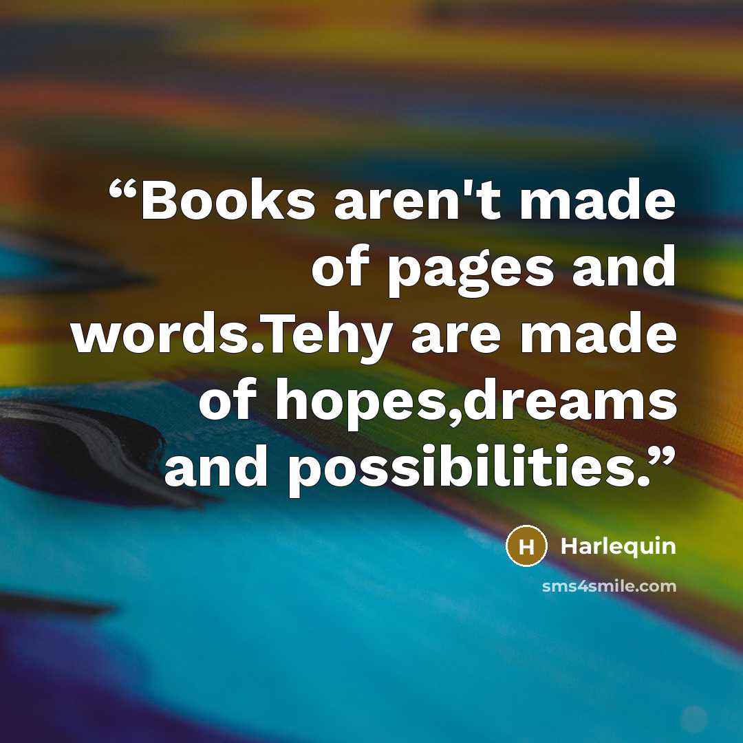 “Books aren't made of pages and words.Tehy are made of hopes,dreams and possibilities.” quote by Harlequin
