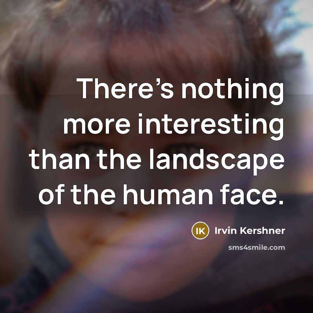 “There's nothing more interesting than the landscape of the human face.” quote by Irvin Kershner