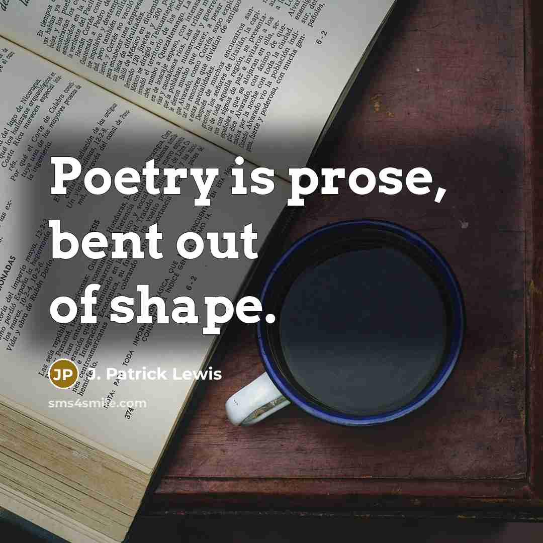 “Poetry is prose, bent out of shape.” quote by J. Patrick Lewis