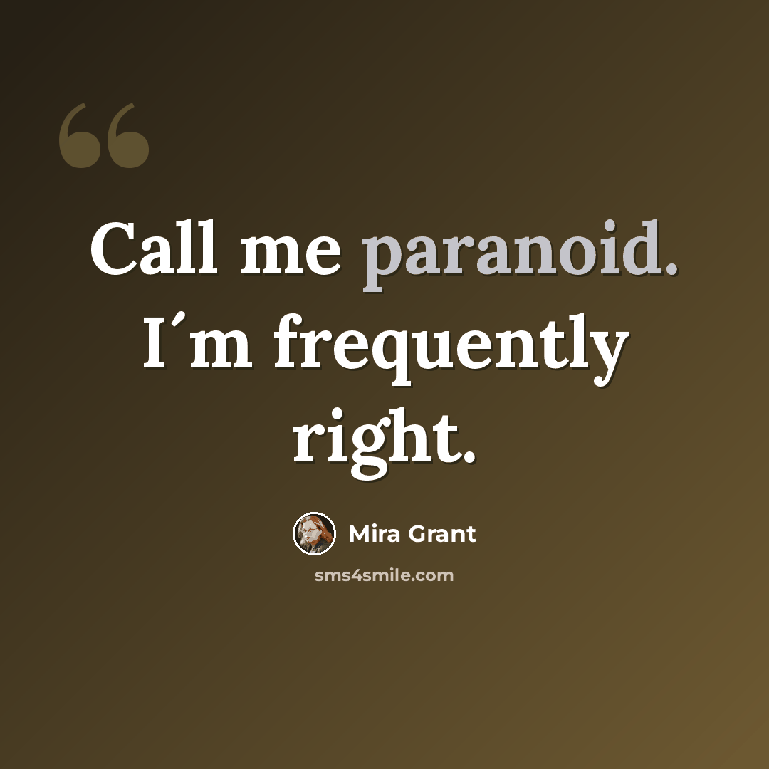 “Call me paranoid. I´m frequently right.” quote by Mira Grant