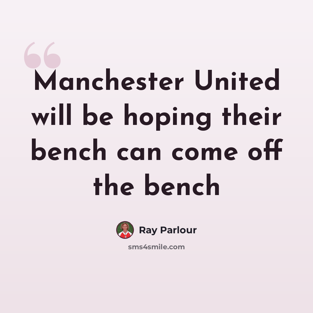 “Manchester United will be hoping their bench can come off the bench” quote by Ray Parlour