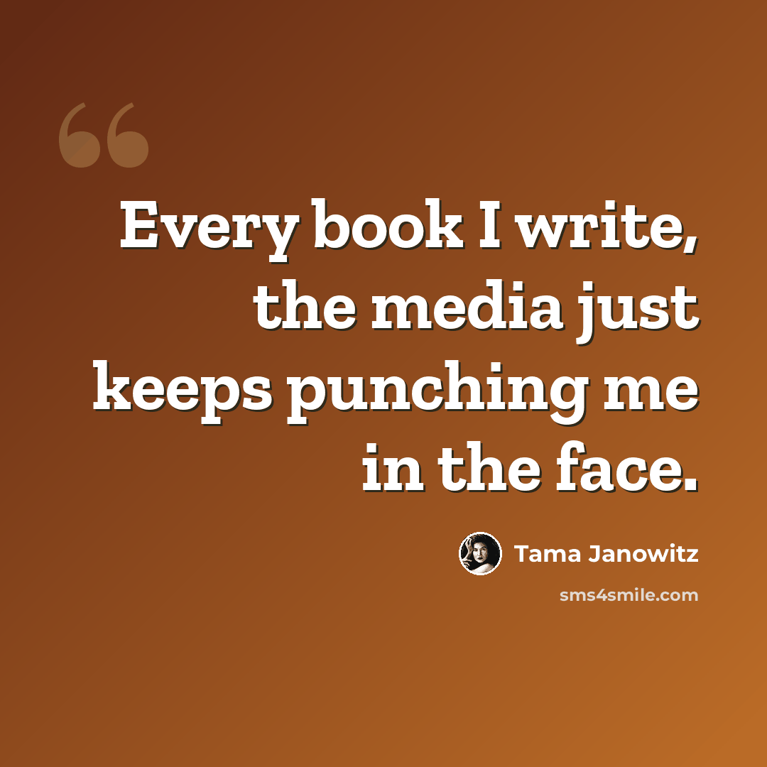 “Every book I write, the media just keeps punching me in the face.” quote by Tama Janowitz