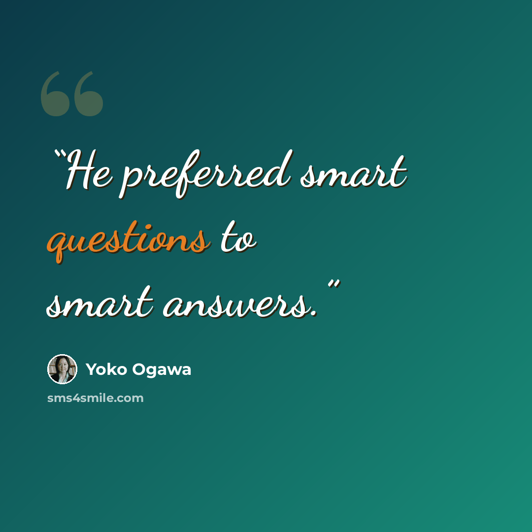 “He preferred smart questions to smart answers.” quote by Yoko Ogawa