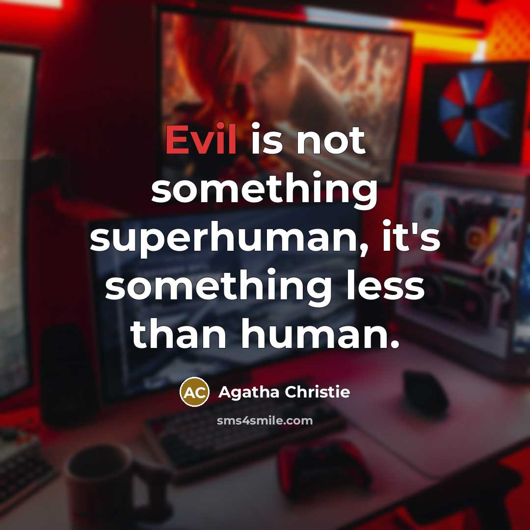 “Evil is not something superhuman, it's something less than human.” quote by Agatha Christie