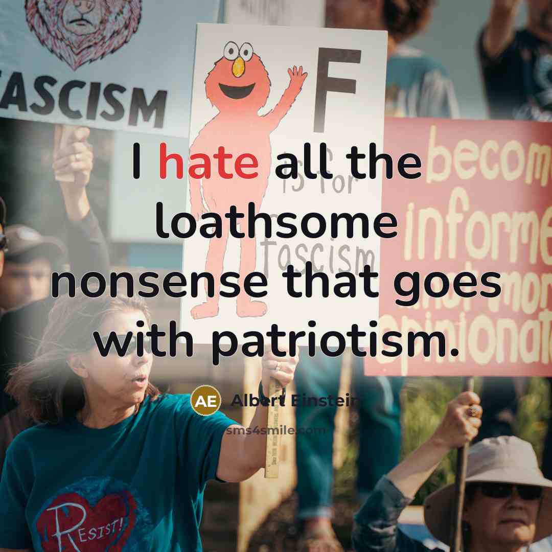 “I hate all the loathsome nonsense that goes with patriotism.” quote by Albert Einstein