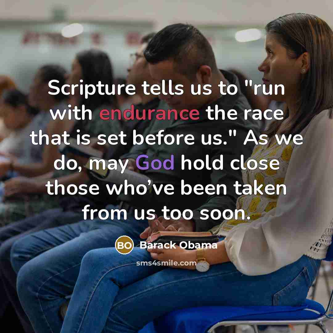 “Scripture tells us to "run with endurance the race that is set before us." As we do, may God hold close those who’ve been taken from us too soon.” quote by Barack Obama