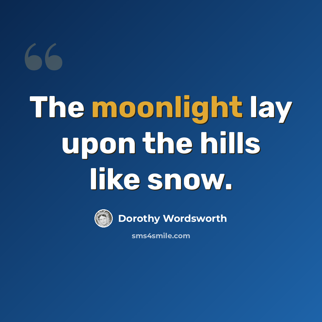 “The moonlight lay upon the hills like snow.” quote by Dorothy Wordsworth
