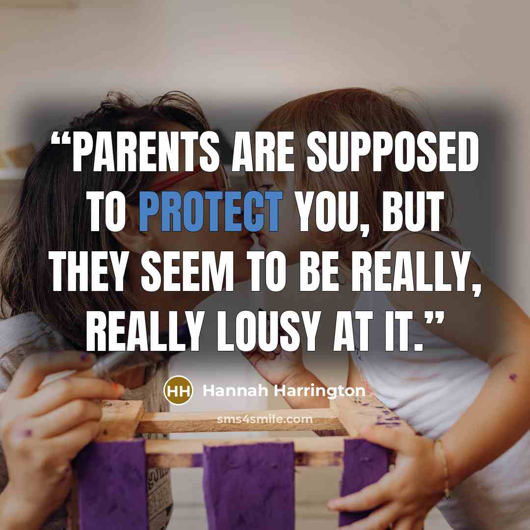 “Parents are supposed to protect you, but they seem to be really, really lousy at it.” quote by Hannah Harrington