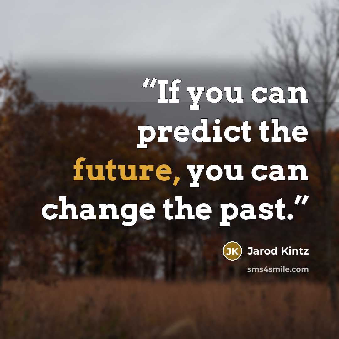 “If you can predict the future, you can change the past.” quote by Jarod Kintz