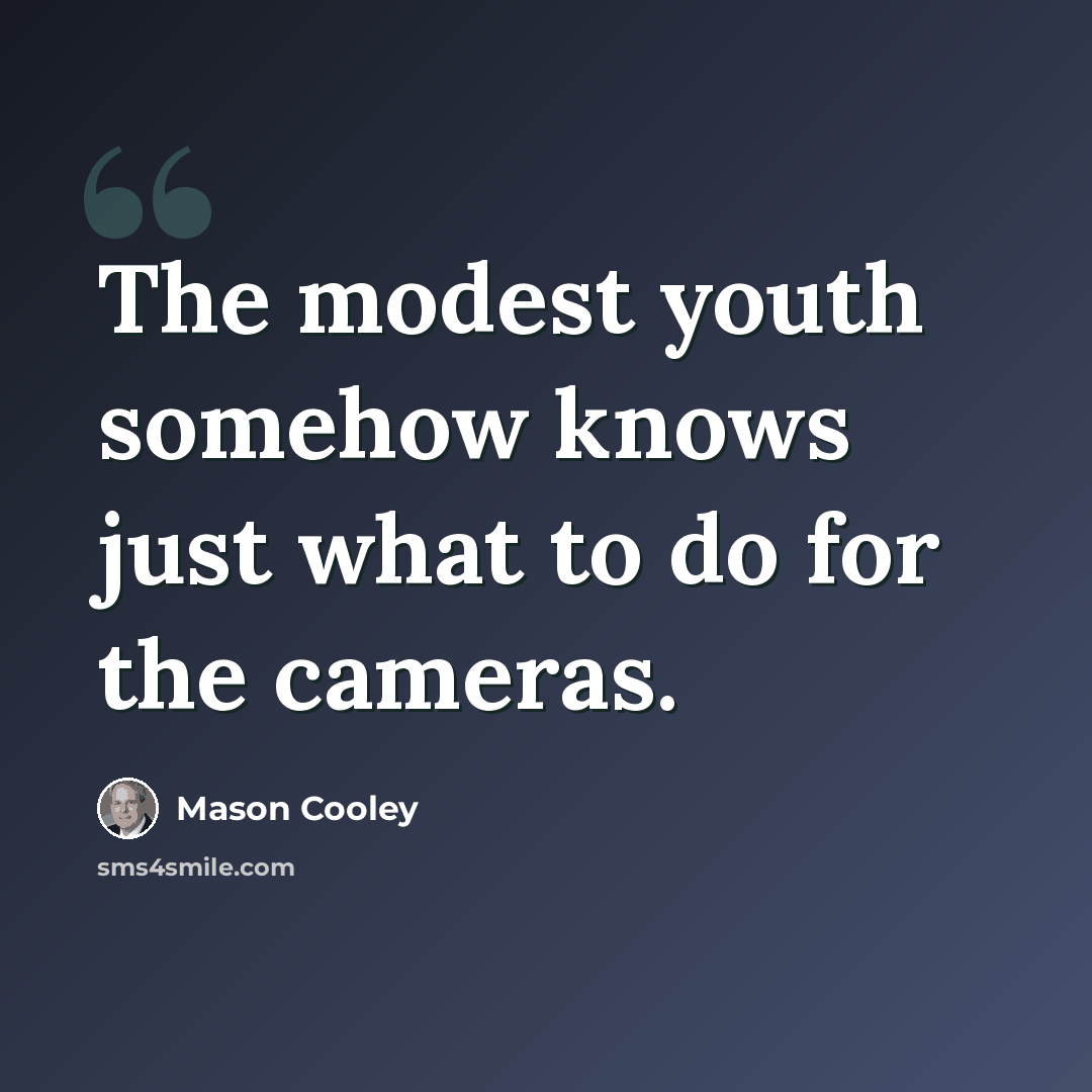 “The modest youth somehow knows just what to do for the cameras.” quote by Mason Cooley