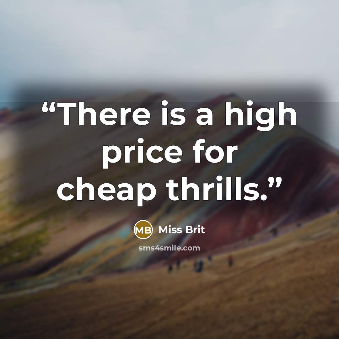 “There is a high price for cheap thrills.” quote by Miss Brit