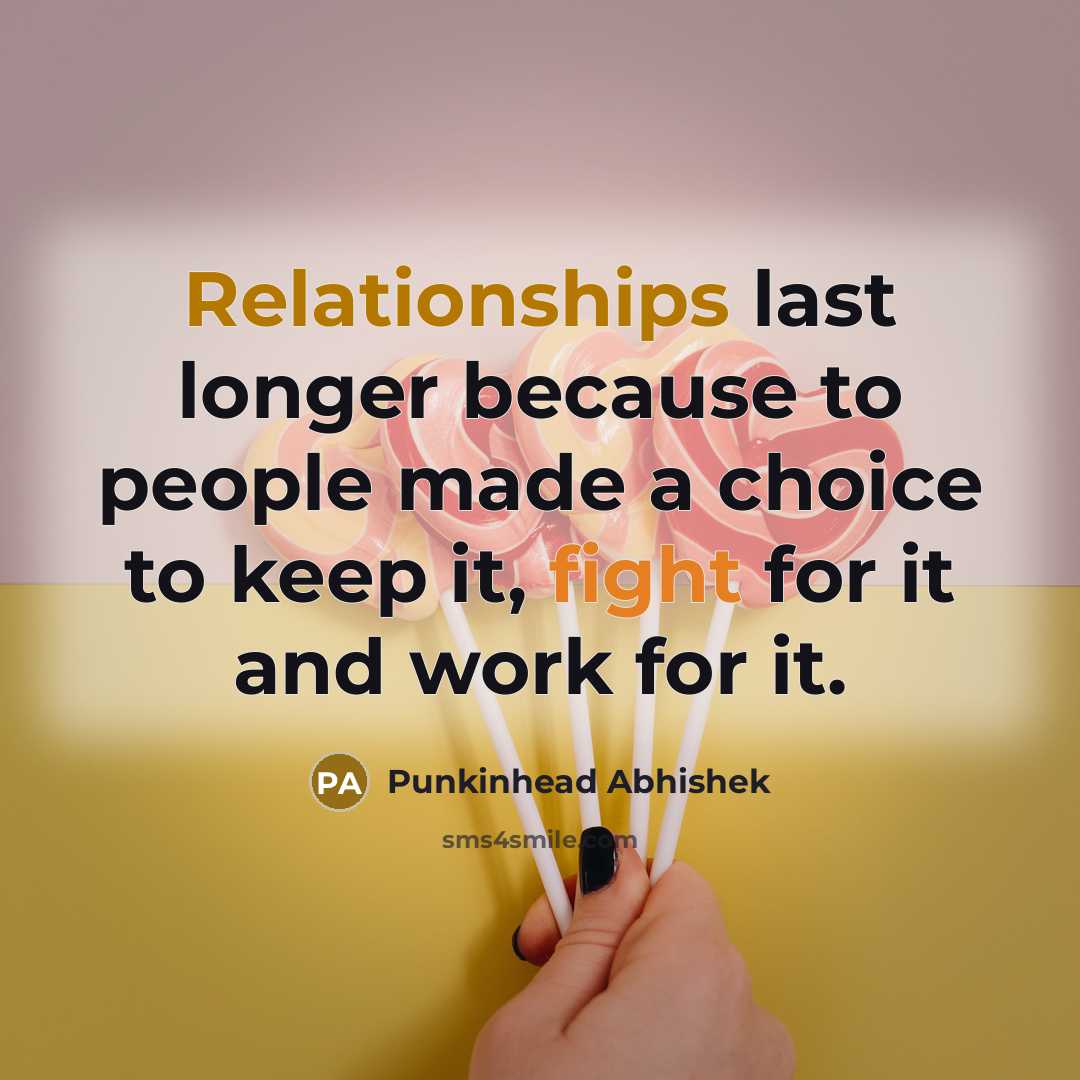 “Relationships last longer because to people made a choice to keep it, fight for it and work for it.” quote by Punkinhead Abhishek
