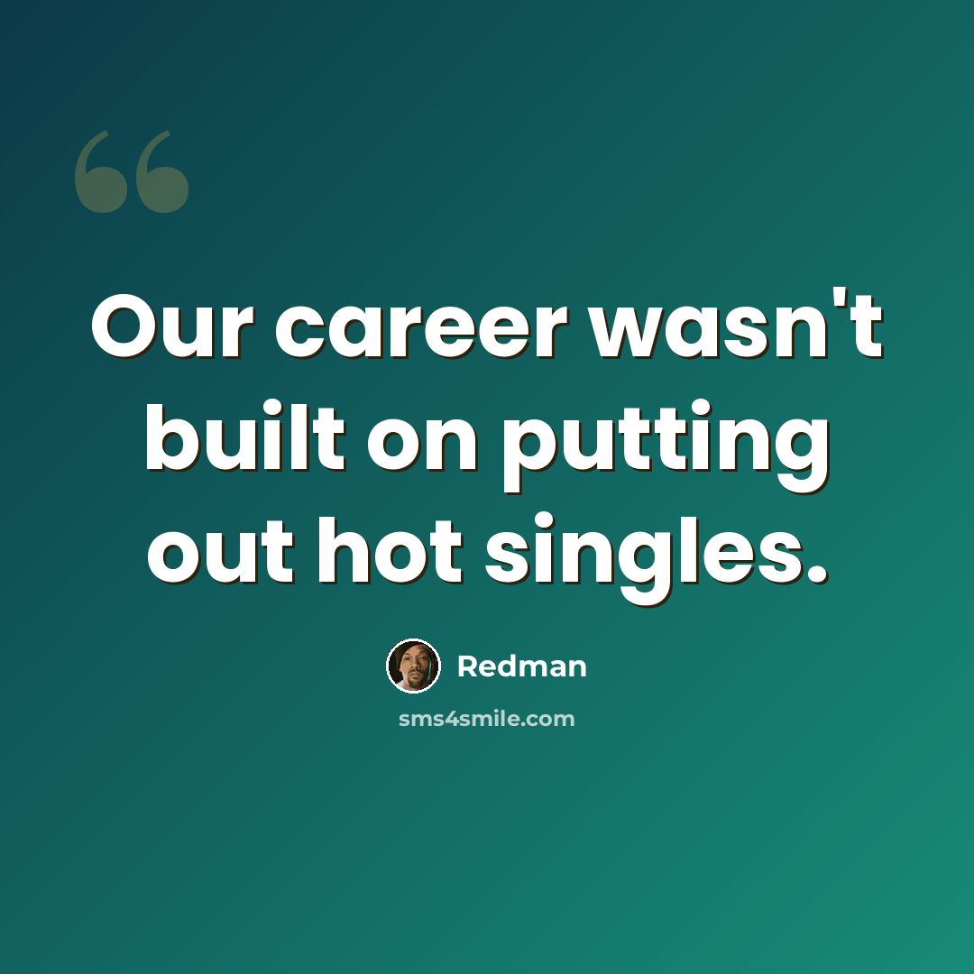 “Our career wasn't built on putting out hot singles.” quote by Redman