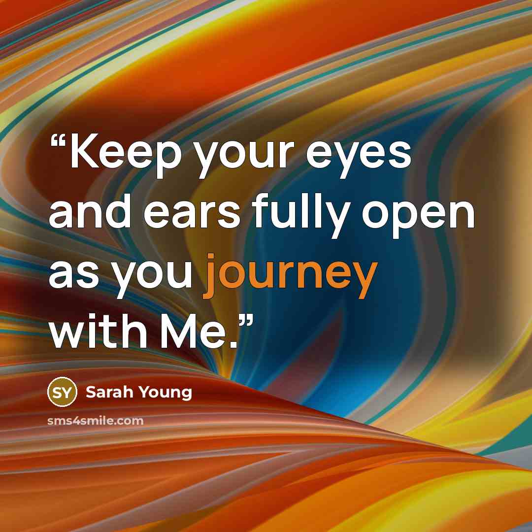 “Keep your eyes and ears fully open as you journey with Me.” quote by Sarah Young