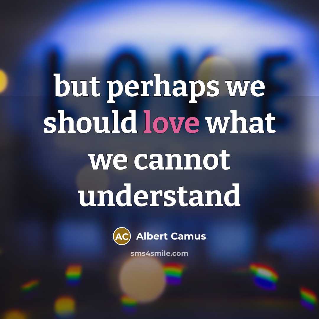“but perhaps we should love what we cannot understand” quote by Albert Camus