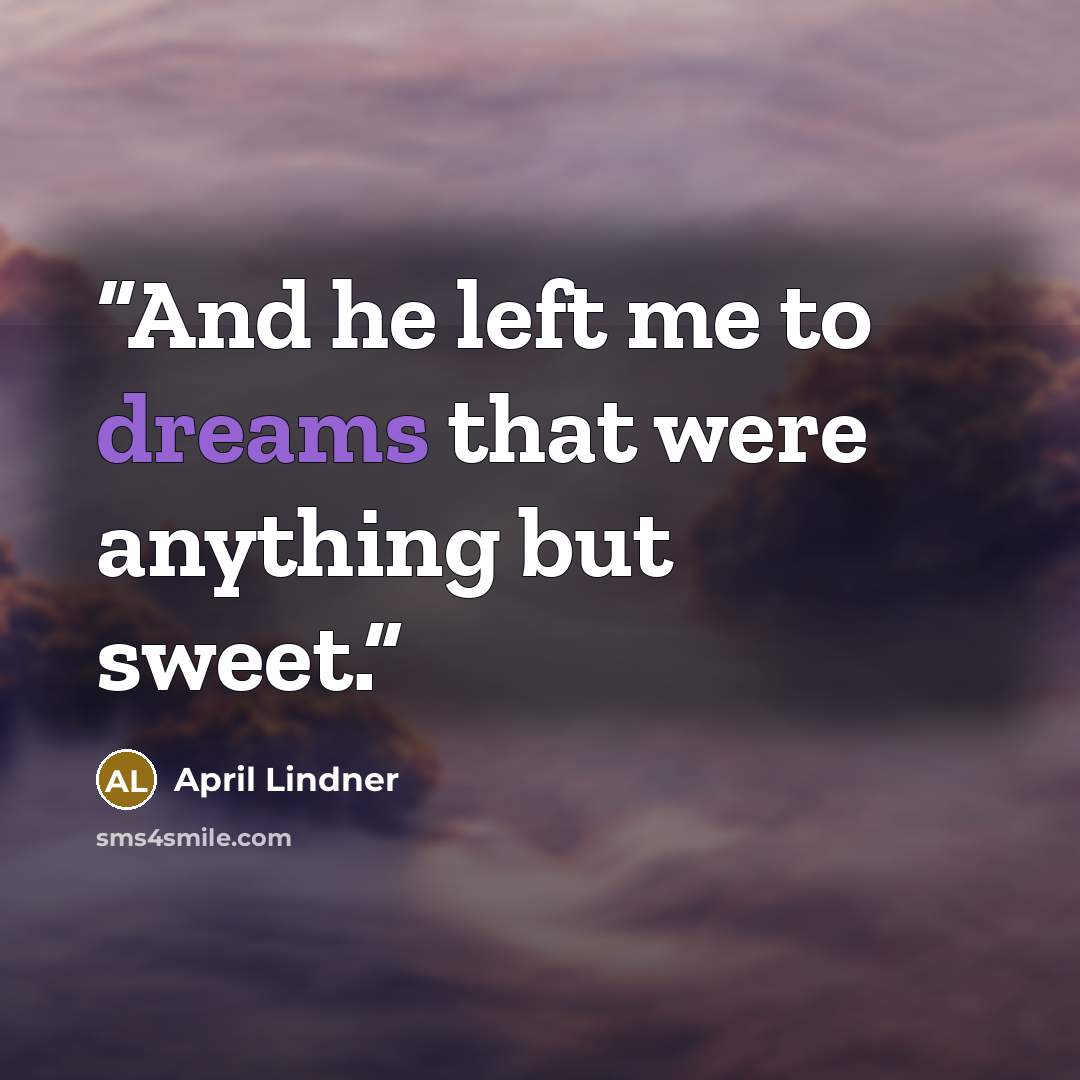 “And he left me to dreams that were anything but sweet.” quote by April Lindner