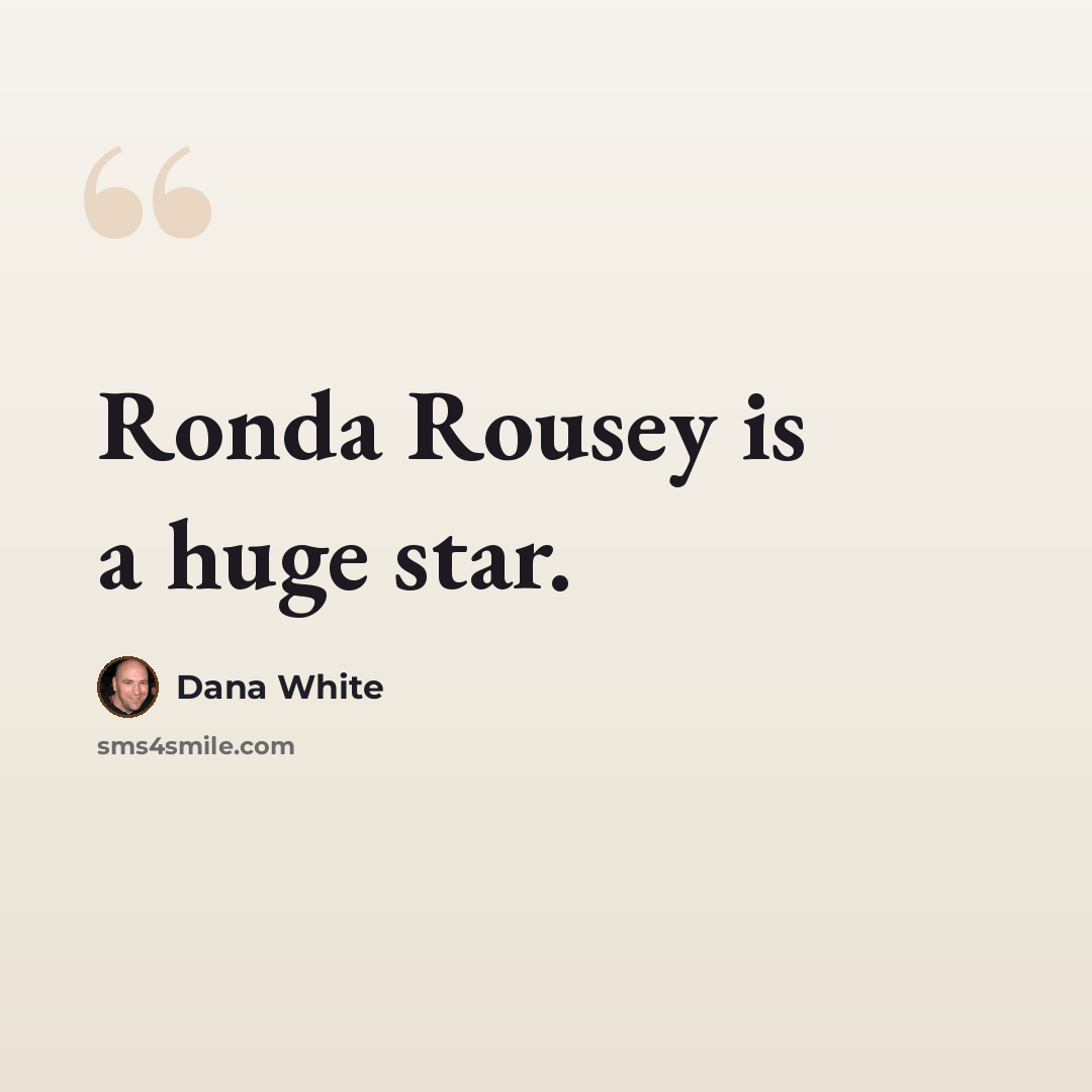 “Ronda Rousey is a huge star.” quote by Dana White