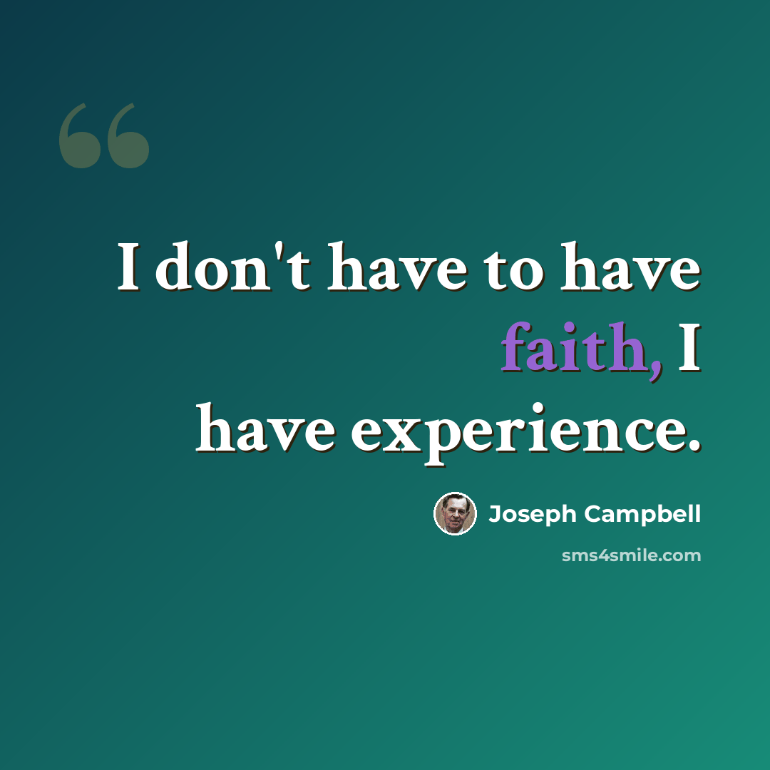 “I don't have to have faith, I have experience.” quote by Joseph Campbell