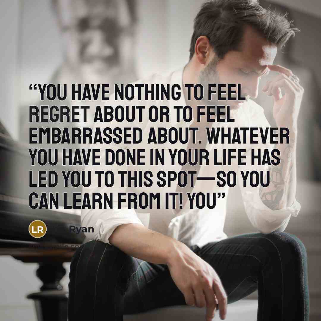 “You have nothing to feel regret about or to feel embarrassed about. Whatever you have done in your life has led you to this spot—so you can learn from it! You” quote by Liz Ryan