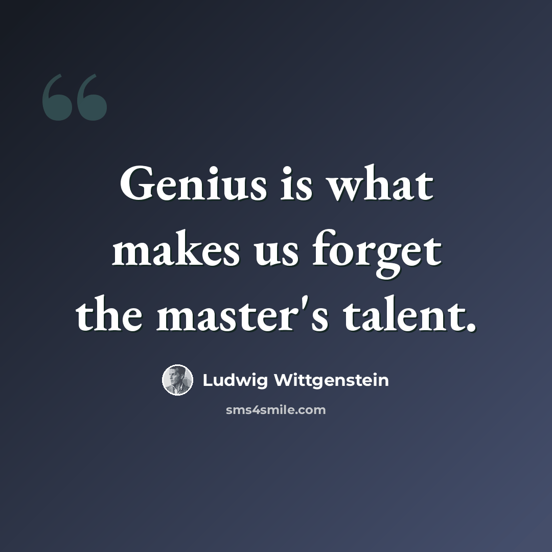 “Genius is what makes us forget the master's talent.” quote by Ludwig Wittgenstein