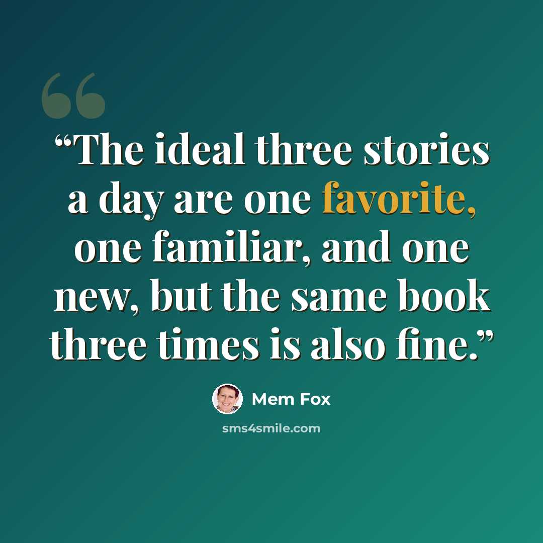 “The ideal three stories a day are one favorite, one familiar, and one new, but the same book three times is also fine.” quote by Mem Fox