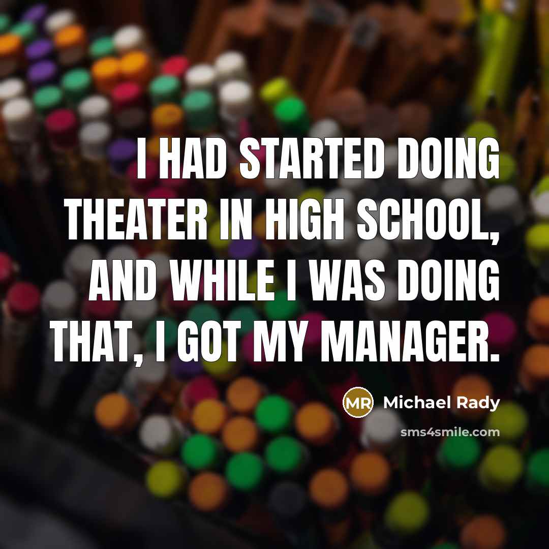 “I had started doing theater in high school, and while I was doing that, I got my manager.” quote by Michael Rady