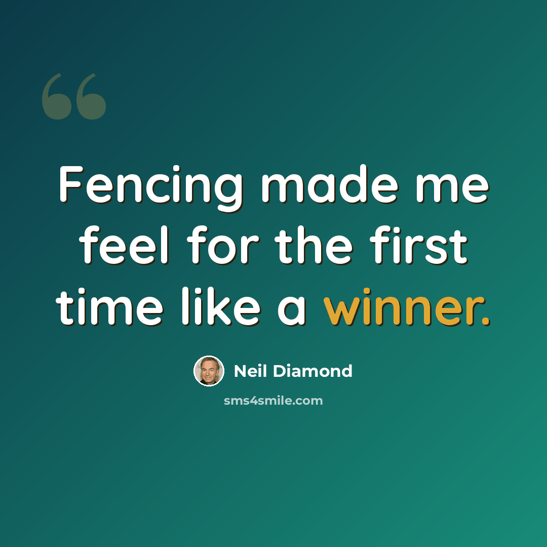 “Fencing made me feel for the first time like a winner.” quote by Neil Diamond